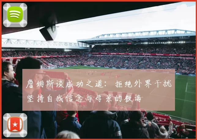 詹姆斯谈成功之道：拒绝外界干扰坚持自我信念与母亲的教诲