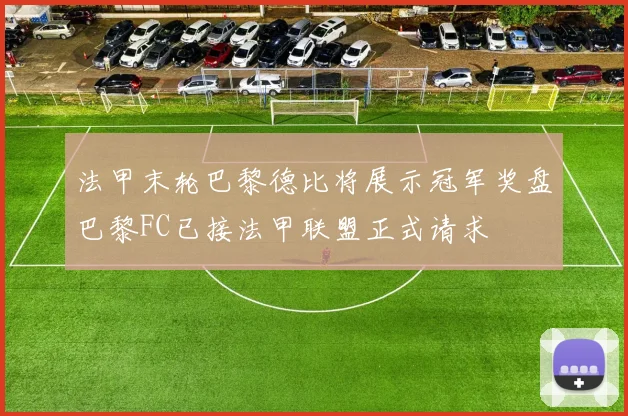 法甲末轮巴黎德比将展示冠军奖盘巴黎FC已接法甲联盟正式请求